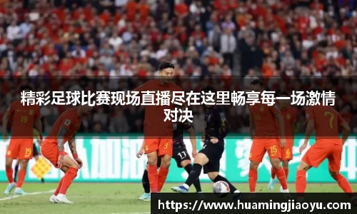 精彩足球比赛现场直播尽在这里畅享每一场激情对决