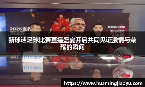 新球迷足球比赛直播盛宴开启共同见证激情与荣耀的瞬间